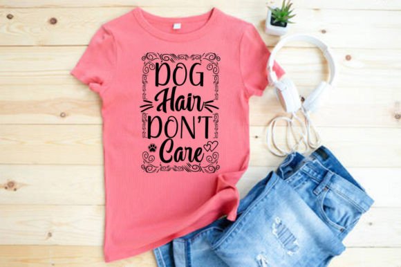 DOG HAIR DON’T CARE - T-SHIRT DESIGN